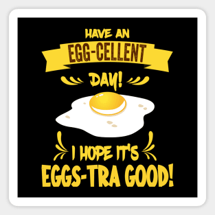 Have An Egg-Cellent Day - Funny Egg Pun Magnet